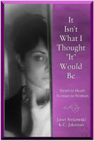 It Isn't What I Thought It Would Be : Heart to Heart - Woman to Woman 0692617027 Book Cover
