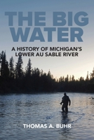 The Big Water: A History of Michigan’s Lower Au Sable River 1961302314 Book Cover