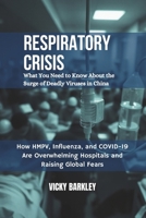 Respiratory Crisis: What You Need to Know About the Surge of Deadly Viruses in China: How HMPV, Influenza, and COVID-19 Are Overwhelming Hospitals and Raising Global Fears B0DS9QNF3D Book Cover
