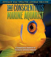 The Conscientious Marine Aquarist: A Commonsense Handbook for Successful Saltwater Hobbyists 1890087025 Book Cover