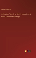 Indigestion. What it is, What it Leads to; and a New Method of Treating it 3385333938 Book Cover