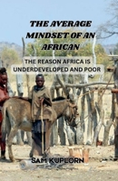 The Average Mindset of an African - The Reason Africa Is Underdeveloped and Poor B0HKLVTN3T Book Cover