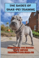 The Basics Of Shar-Pei Training: Everything You Should Know Before Training Your Shar-Pei: How To Train Your Shar-Pei B09BYCYTC8 Book Cover