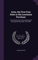 Iowa, the First Free State in the Louisiana Purchase: From Its Discovery to the Admission of the State Into the Union, 1673-1846 1014994861 Book Cover