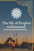 The Life of Prophet Muhammad (Pbuh): the birth to death story of prophet Muhammad (PBUH) based on the earliest source B0CH253JSQ Book Cover