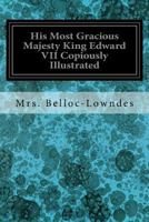 His Most Gracious Majesty King Edward VII Copiously Illustrated 1535141220 Book Cover
