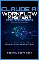 Mastering Claude Opus 4.8 Prompt Engineering: A Step-by-Step Guide: Learn How to Write Powerful Prompts, Build AI Workflows, and Automate Real Tasks with Claude AI B0H63WTKJF Book Cover