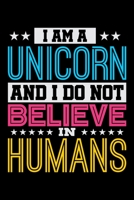 I Am A Unicorn And I Do Not Believe In Humans: Prayer Journal & Guide To Prayer, Praise And Showing Gratitude To God And Christ For Rainbow Unicorn Lovers, Horse Girls And Riding Enthusiasts (6 x 9; 1 1702411109 Book Cover