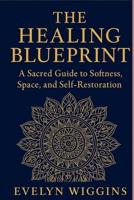 The Healing Blueprint: A Sacred Guide to Softness, Space, and Self-Restoration B0FCDDYZ1P Book Cover