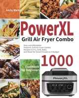 PowerXL Grill Air Fryer Combo Cookbook for Beginners: 1000-Day Easy and Affordable PowerXL Grill Air Fryer Combo Recipes to Fry, Grill, Bake, and Roast for Smart People on A Budget 1954703759 Book Cover