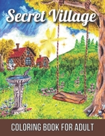 Secret Village Coloring Book For Adult: An Magical Garden Scenes, Adorable Hidden Homes B08WS1FGTT Book Cover
