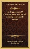 The Hippodrome of Constantinople: And Its Still Existing Monuments 1482749815 Book Cover