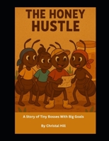 The Honey Hustle: A Story of Tiny Bosses With Big Goals B0FJ2MJHNJ Book Cover