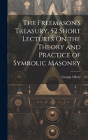 The Freemason's Treasury, 52 Short Lectures On the Theory and Practice of Symbolic Masonry 1019383089 Book Cover