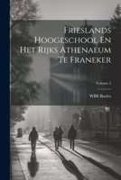 Frieslands Hoogeschool En Het Rijks Athenaeum Te Franeker; Volume 2 1022741055 Book Cover