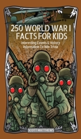 250 World War 1 Facts For Kids - Interesting Events & History Information To Win Trivia 1925992705 Book Cover