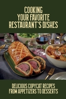 Cooking Your Favorite Restaurant’s Dishes: Delicious Copycat Recipes From Appetizers To Desserts: Restaurant Recipe Hacks B096W8TGMR Book Cover
