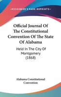 Official Journal Of The Constitutional Convention Of The State Of Alabama: Held In The City Of Montgomery 1166997391 Book Cover