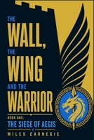 The Wall, the Wing and the Warrior (The Siege of Aegis) B0FVTGLYQN Book Cover
