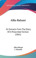 Alfio Balzani: Or Extracts From The Diary Of A Proscribed Sicilian 1165947161 Book Cover