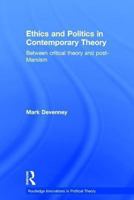 Ethics and Politics in Contemporary Theory: Between Critical Theory and Post-Marxism (Routledge Innovations in Political Theory) 0415868181 Book Cover