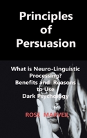 Principles of Persuasion: What is Neuro-Linguistic Processing? Benefits and Reasons to Use Dark Psychology 180621069X Book Cover