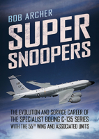 Super Snoopers: The Evolution and Service Career of the Specialist Boeing C-135 Series with the 55th Wing and Associated Units 1781557691 Book Cover