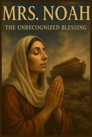 Mrs. Noah, The Unrecognized Blessing B0FHZY2VQV Book Cover