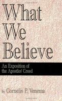What we believe: An exposition of the Apostles' Creed 0965398110 Book Cover