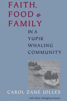 Faith, Food, and Family in a Yupik Whaling Community (Mclellan Book) 0295981881 Book Cover