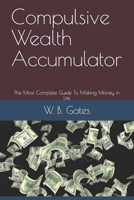 Compulsive Wealth Accumulator: The Most Complete Guide To Making Money in Life B08XL9QFXC Book Cover