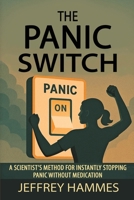 The Panic Switch: A Scientist and Former Sufferer's Method for Instantly Stopping Panic without Medication B0CLZ26N3X Book Cover