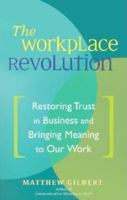 The Workplace Revolution: Restoring Trust in Business and Bringing Meaning to Our Work 1573249211 Book Cover