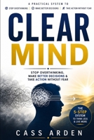 CLEAR MIND: Stop Overthinking, Make Better Decisions & Take Action Without Fear B0GYQ539QX Book Cover