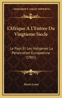 L'Afrique À l'Entrée Du Vingtième Siècle: Le Pays Et Les Indigènes; La Pénétration Européenne 1148100113 Book Cover