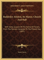 Baddesley Alinton, Its Manor, Church And Hall: With Some account Of The Family Of Ferrers, From The Norman Conquest To The Present Day 1241318034 Book Cover