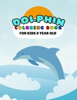 Dolphin Coloring Book For Kids 8+: Amazing Sea Creatures Relaxing Ocean Dolphin Coloring Book For Kids 8+ B096TTQQ5X Book Cover
