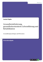 Gesundheitsförderung, gesundheitsorientierte Lebensführung und Rehabilitation: Gesundheitspsychologie und Prävention 3346400344 Book Cover