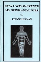 How I Straightened My Spine and Limbs 1466323663 Book Cover