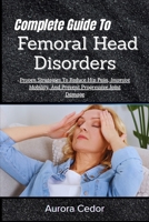 Complete Guide To Femoral Head Disorders: Proven Strategies To Reduce Hip Pain, Improve Mobility, And Prevent Progressive Joint Damage B0H1SH8YB6 Book Cover