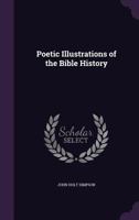 Poetic Illustrations of the Bible History 1104365227 Book Cover