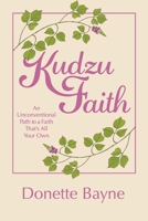 Kudzu Faith: An Unconventional Path to a Faith That's All Your Own 1973681234 Book Cover