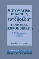 Automatism, Insanity, and the Psychology of Criminal Responsibility: A Philosophical Inquiry (Cambridge Studies in Philosophy and Law) 0521061334 Book Cover