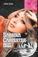 SABRINA CARPENTER BIO: A Biography of Talent, Transformation, and Legacy B0DXCQD6Q5 Book Cover
