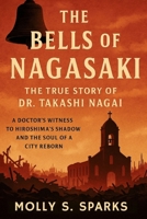 The Bells of Nagasaki: The True Story of Dr. Takashi Nagai- A Doctor’s Witness to Hiroshima’s Shadow and the Soul of a City Reborn. B0F7XFB7VW Book Cover