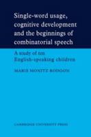 Single-Word Usage, Cognitive Development, and the Beginnings of Combinatorial Speech: A study of ten English-speaking children 0521111145 Book Cover