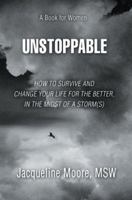 Unstoppable: How To Survive and Change Your Life For The Better, In The Midst of a Storm(s) 0595379605 Book Cover