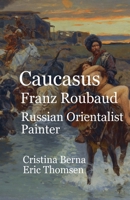 Caucasus Franz Roubaud Russian Orientalist Painter 9884060460 Book Cover