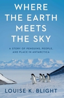 Where the Earth Meets the Sky: A Story of Penguins, People, and Place in Antarctica B0FCD9K732 Book Cover