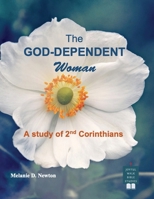 The God-Dependent Woman: A study of 2nd Corinthians B0HB74L6YB Book Cover
